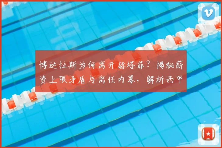 博达拉斯为何离开赫塔菲？揭秘薪资上限矛盾与离任内幕，解析西甲主帅变动与未来去向